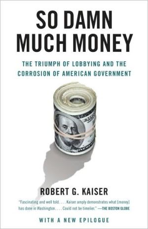 Book So Damn Much Money: The Triumph of Lobbying and the Corrosion of American Government free