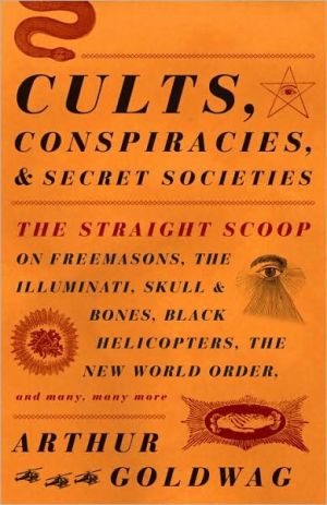 Book Cults, Conspiracies, and Secret Societies: The Straight Scoop on Freemasons, The Illuminati, Skull and Bones, Black Helicopters, The New World Order, and many, many more free