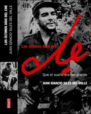 Book Los Ultimos Dias Del Che: Que El Sueno Era Tan Grande (Spanish Edition) free