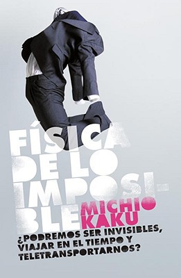Book Fisica de lo imposible/ Physics of the Impossible: Podremos Ser Invisibles, Viajar, En El Tiempo Y Teletransportarnos? (Debate) (Spanish Edition) free