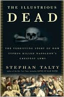 Book The Illustrious Dead: The Terrifying Story of How Typhus Killed Napoleon's Greatest Army free