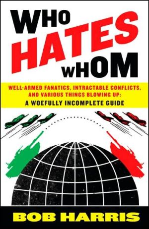 Book Who Hates Whom: Well-Armed Fanatics, Intractable Conflicts, and Various Things Blowing Up A Woefully Incomplete Guide free