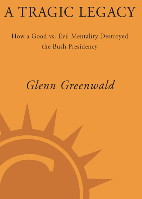 Book A Tragic Legacy: How a Good vs. Evil Mentality Destroyed the Bush Presidency free
