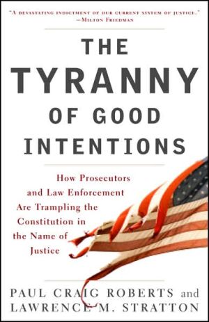 Book The Tyranny of Good Intentions: How Prosecutors and Law Enforcement Are Trampling the Constitution in the Name of Justice free