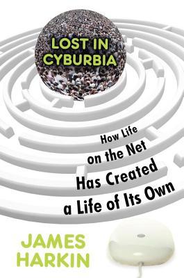 Book Lost in Cyburbia: How Life on the Net Has Created a Life of Its Own free