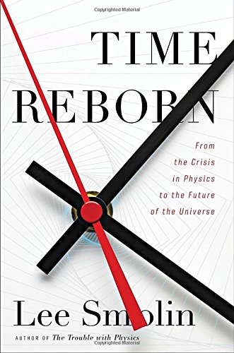 Book Time Reborn: From the Crisis in Physics to the Future of the Universe free