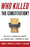 Book Who Killed the Constitution?: The Fate of American Liberty from World War I to George W. Bush free