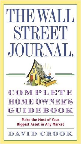 Book The Wall Street Journal. Complete Home Owner's Guidebook: Make the Most of Your Biggest Asset in Any Market free