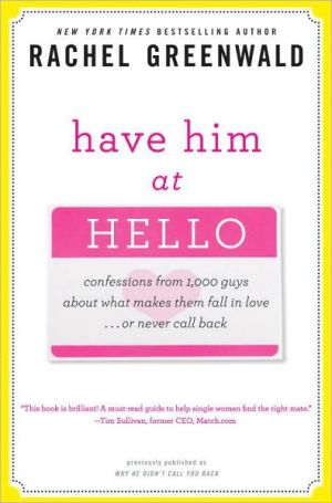 Book Have Him at Hello: Confessions from 1,000 Guys About What Makes Them Fall in Love . . . Or Never Call Back free