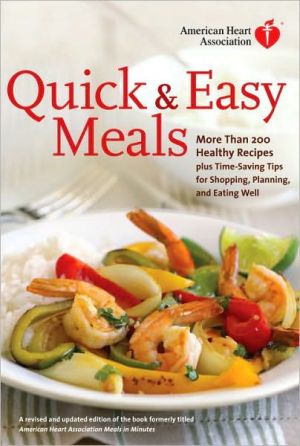Book American Heart Association Quick & Easy Meals: More Than 200 Healthy Recipes Plus Time-Saving Tips for Shopping, Planning, and Eating Well free