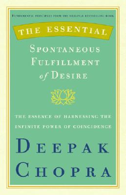 Book The Essential Spontaneous Fulfillment of Desire: The Essence of Harnessing the Infinite Power of Coincidence (Essential Deepak Chopra) free