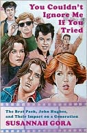 Book You Couldn't Ignore Me If You Tried: The Brat Pack, John Hughes, and Their Impact on a Generation free