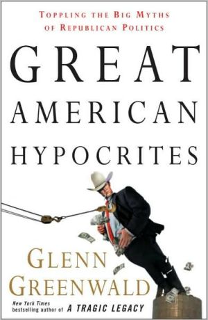 Book Great American Hypocrites: Toppling the Big Myths of Republican Politics free