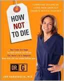 Book How Not to Die: Surprising Lessons on Living Longer, Safer, and Healthier from America's Favorite Medical Examiner free