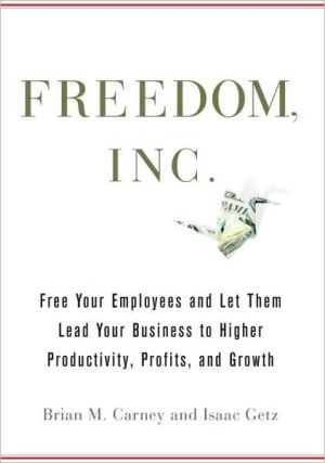 Book Freedom, Inc.: Free Your Employees and Let Them Lead Your Business to Higher Productivity, Profits, and Growth free