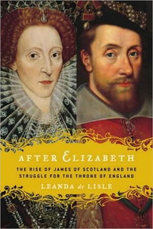 Book After Elizabeth: The Rise of James of Scotland and the Struggle for the Throne of England free