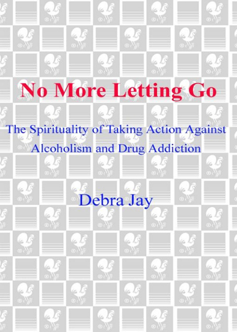 Book No More Letting Go: The Spirituality of Taking Action Against Alcoholism and Drug Addiction free