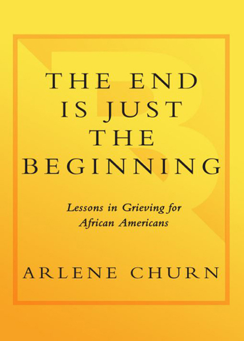 Book The End Is Just the Beginning: Lessons in Grieving for African Americans free