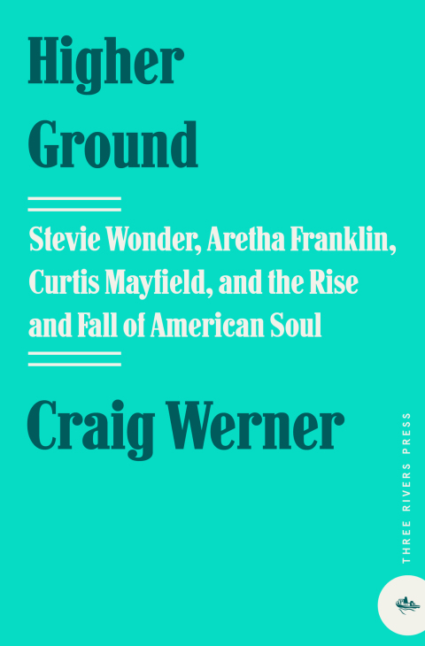 Book Higher Ground: Stevie Wonder, Aretha Franklin, Curtis Mayfield, and the Rise and Fall of American Soul free