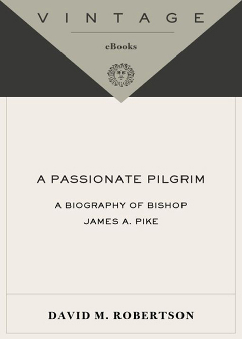 Book A Passionate Pilgrim: A Biography of Bishop James A. Pike free