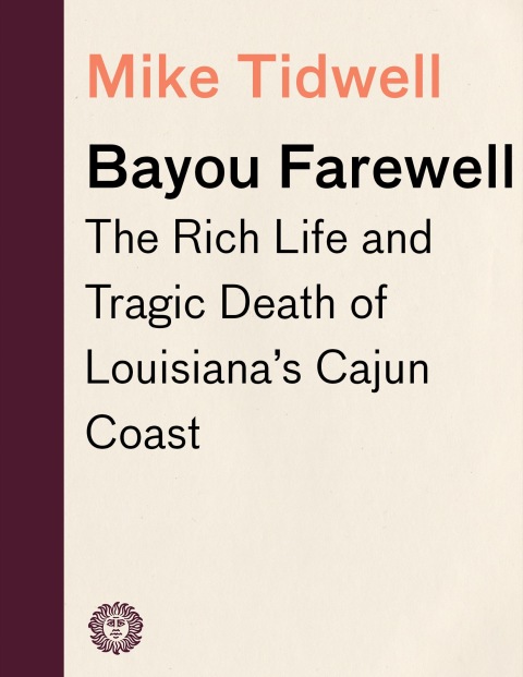 Book Bayou Farewell: The Rich Life and Tragic Death of Louisiana's Cajun Coast (Vintage Departures) free
