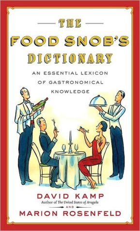 Book The Food Snob's Dictionary: An Essential Lexicon of Gastronomical Knowledge free