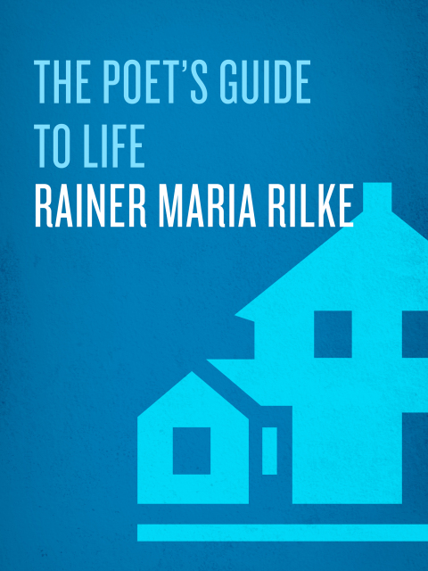 Book The Poet's Guide to Life: The Wisdom of Rilke free