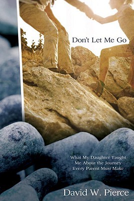 Book Don't Let Me Go: What My Daughter Taught Me About the Journey Every Parent Must Make free