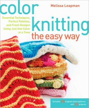 Book Color Knitting the Easy Way: Essential Techniques, Perfect Palettes, and Fresh Designs Using Just One Color at a Time free