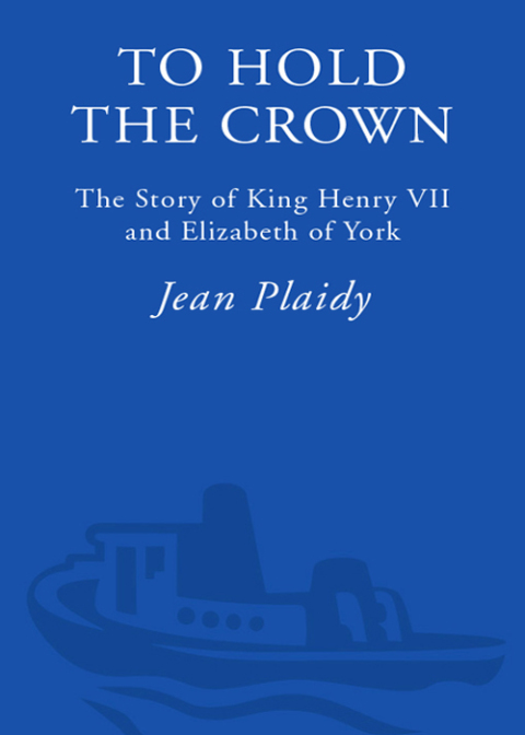 Book To Hold the Crown: The Story of King Henry VII and Elizabeth of York (A Novel of the Tudors Book 1) free