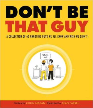 Book Don't Be That Guy: A Collection of 60 Annoying Guys We All Know and Wish We Didn't free