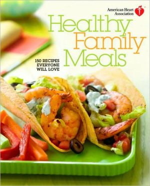 Book American Heart Association Healthy Family Meals: 150 Recipes Everyone Will Love free