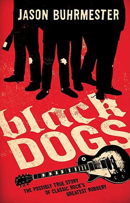 Book Black Dogs: The Possibly True Story of Classic Rock's Greatest Robbery free