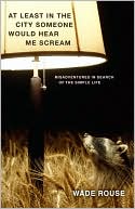 Book At Least in the City Someone Would Hear Me Scream: Misadventures in Search of the Simple Life free