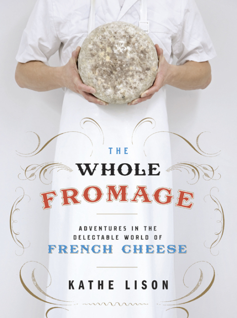 Book The Whole Fromage: Adventures in the Delectable World of French Cheese free