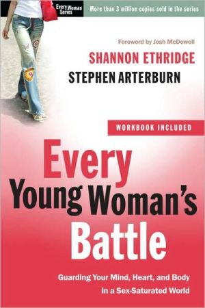 Book Every Young Woman's Battle: Guarding Your Mind, Heart, and Body in a Sex-Saturated World (The Every Man Series) free