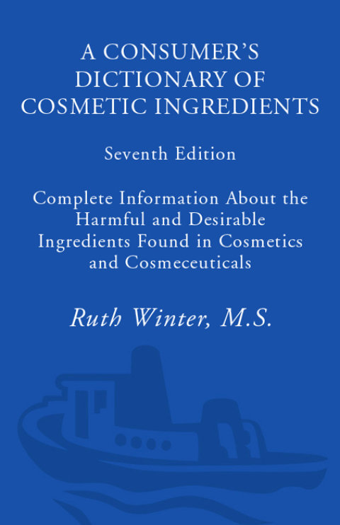 Book A Consumer's Dictionary of Cosmetic Ingredients, 7th Edition: Complete Information About the Harmful and Desirable Ingredients Found in Cosmetics and Cosmeceuticals free