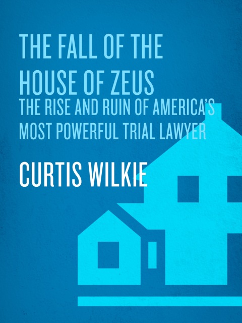 Book The Fall of the House of Zeus: The Rise and Ruin of America's Most Powerful Trial Lawyer free