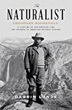 Book The Naturalist: Theodore Roosevelt, A Lifetime of Exploration, and the Triumph of American Natural History free