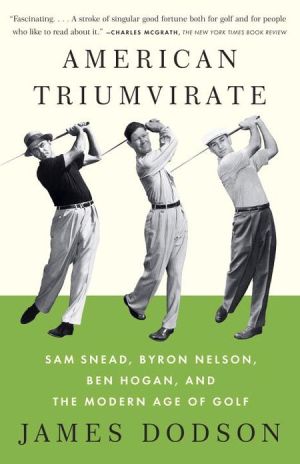 Book American Triumvirate: Sam Snead, Byron Nelson, Ben Hogan, and the Modern Age of Golf free