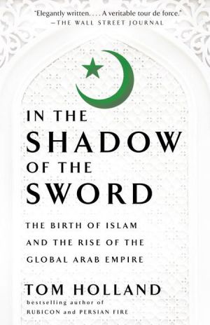 Book In the Shadow of the Sword: The Birth of Islam and the Rise of the Global Arab Empire free