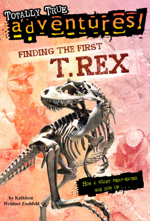 Book Finding the First T. Rex (Totally True Adventures): How a Giant Meat-Eater was Dug Up... free