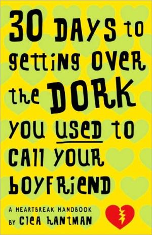 Book 30 Days to Getting over the Dork You Used to Call Your Boyfriend: A Heartbreak Handbook free