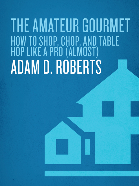 Book The Amateur Gourmet: How to Shop, Chop, and Table Hop Like a Pro (Almost) free