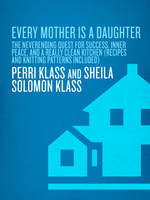 Book Every Mother Is a Daughter: The Neverending Quest for Success, Inner Peace, and a Really Clean Kitchen (Recipes and Knitting Patterns Included) free