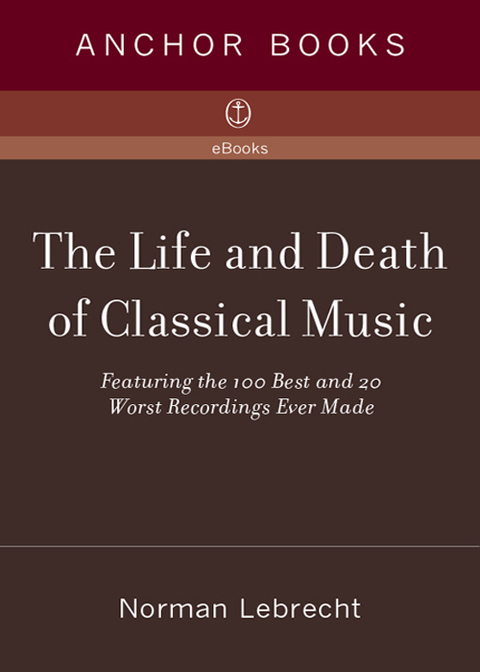 Book The Life and Death of Classical Music: Featuring the 100 Best and 20 Worst Recordings Ever Made free
