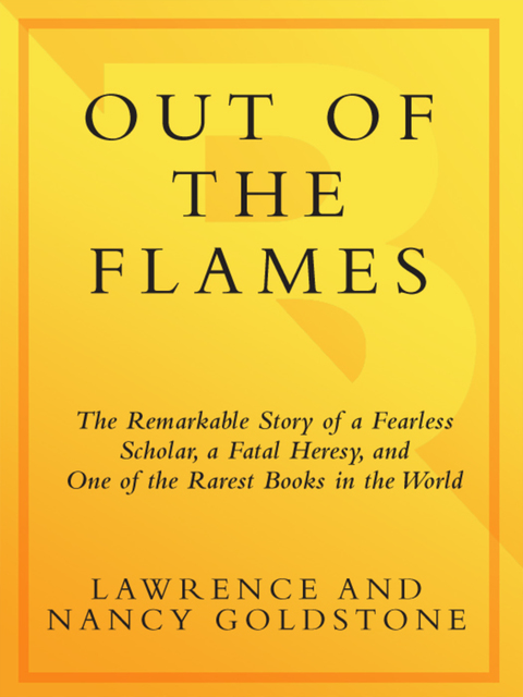 Book Out of the Flames: The Remarkable Story of a Fearless Scholar, a Fatal Heresy, and One of the Rarest Books in the World free