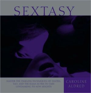 Book Sextasy: Master the Timeless Techniques of Tantra, Tao, and the Kama Sutra to Take Lovemaking to New Heights free