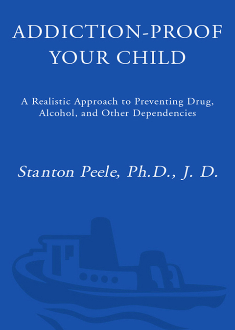 Book Addiction Proof Your Child: A Realistic Approach to Preventing Drug, Alcohol, and Other Dependencies free