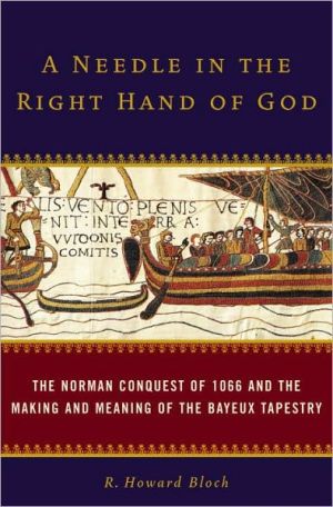 Book A Needle in the Right Hand of God: The Norman Conquest of 1066 and the Making and Meaning of the Bayeux Tapestry free